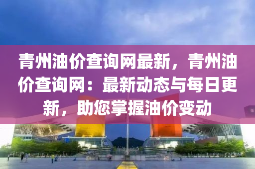 青州油價(jià)查詢(xún)網(wǎng)最新，青州油價(jià)查詢(xún)網(wǎng)：最新動(dòng)態(tài)與每日更新，助您掌握油價(jià)變動(dòng)液壓動(dòng)力機(jī)械,元件制造