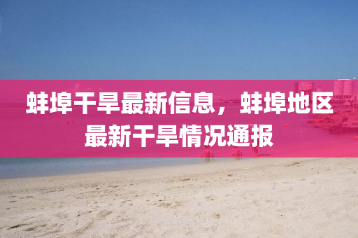 蚌埠干旱最新信息，蚌埠地區(qū)最新干旱情況通報液壓動力機械,元件制造