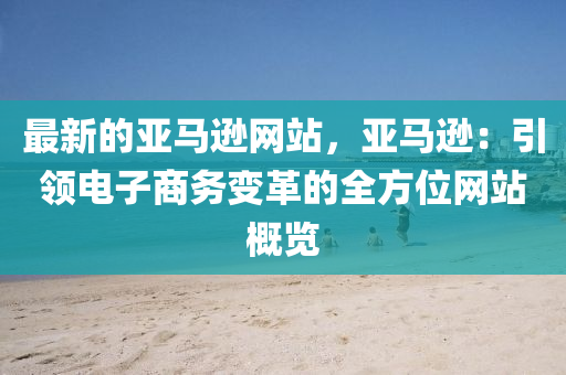最新的亞馬遜網(wǎng)站，亞馬遜：引領(lǐng)電子液壓動(dòng)力機(jī)械,元件制造商務(wù)變革的全方位網(wǎng)站概覽
