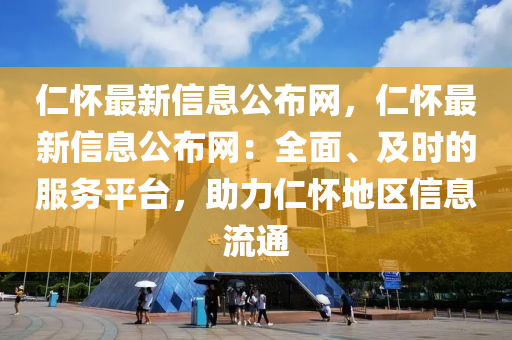 仁懷最新信息公布網(wǎng)，仁懷最新信息公布網(wǎng)：全面、及時的服務(wù)平臺，助力仁懷地區(qū)信息流通液壓動力機械,元件制造