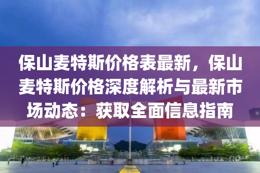 保山麥特斯價(jià)格表最新，保山麥特斯液壓動(dòng)力機(jī)械,元件制造價(jià)格深度解析與最新市場(chǎng)動(dòng)態(tài)：獲取全面信息指南