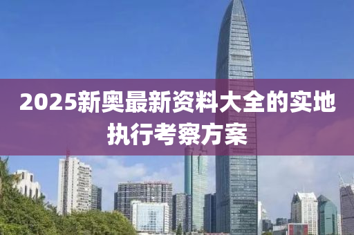 2025新奧最新資料大全的實(shí)地執(zhí)行考察方案液壓動(dòng)力機(jī)械,元件制造