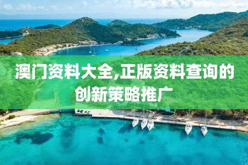 澳門資料大全,正版資料查詢的創(chuàng)新策略推廣液壓動力機械,元件制造