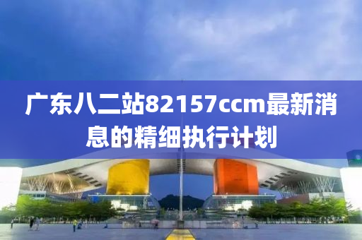 廣東八二站82157ccm最新消息的精細(xì)執(zhí)行計(jì)劃液壓動(dòng)力機(jī)械,元件制造