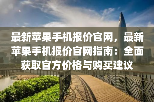 最新蘋果手機(jī)報(bào)價(jià)官網(wǎng)，最新蘋果手機(jī)報(bào)價(jià)官網(wǎng)液壓動(dòng)力機(jī)械,元件制造指南：全面獲取官方價(jià)格與購(gòu)買建議