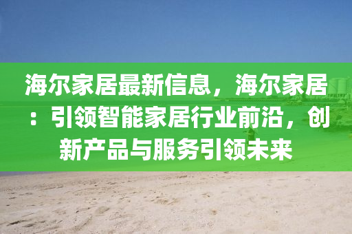 海爾家居最新信息，海爾家居：引領(lǐng)智能家居行業(yè)前沿，創(chuàng)新產(chǎn)品與服務(wù)引領(lǐng)未來液壓動(dòng)力機(jī)械,元件制造
