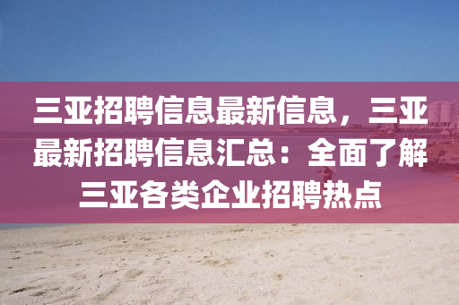 三亞招聘信息最新信息，三亞最新招聘信息匯總：全面了解三亞各類企業(yè)招聘熱點(diǎn)液壓動(dòng)力機(jī)械,元件制造