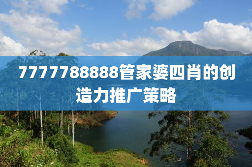 7777788888管家婆四肖的創(chuàng)造力推廣策略液壓動力機(jī)械,元件制造