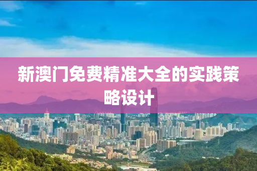 新澳門免費(fèi)精準(zhǔn)大全的實(shí)踐策略設(shè)計(jì)液壓動(dòng)力機(jī)械,元件制造