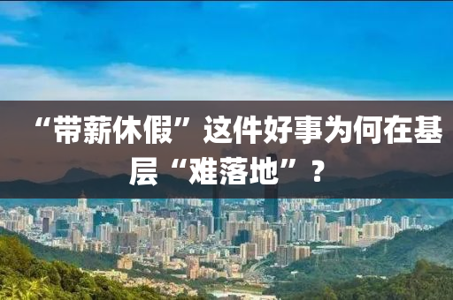“帶薪休假”這件好事為何在基層“難落地”？液壓動(dòng)力機(jī)械,元件制造