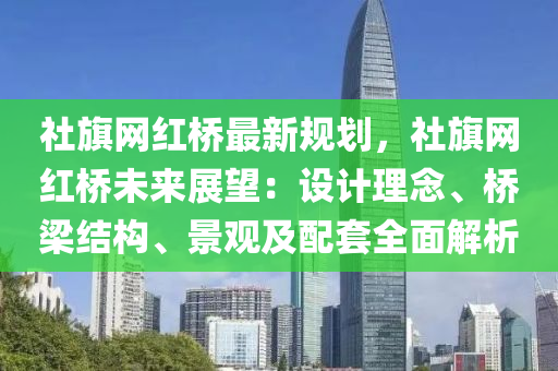 社旗網(wǎng)紅橋最新規(guī)劃，社旗網(wǎng)紅橋未來展望：設計理念、橋梁結構、景觀及配套全面解析液壓動力機械,元件制造