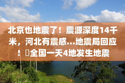 北京也地震了！震源深度14千米，河北有震感…地震局回應(yīng)！?全國(guó)一天4地發(fā)生地震液壓動(dòng)力機(jī)械,元件制造