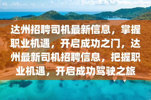 達(dá)州招聘司機(jī)最新信息，掌握職業(yè)機(jī)遇，開啟成功之門，達(dá)州最新司機(jī)招聘信息，把握職業(yè)機(jī)遇，開啟成功駕駛之旅液壓動(dòng)力機(jī)械,元件制造