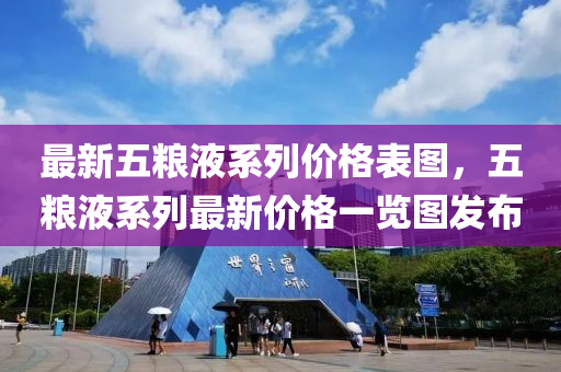 最新五糧液系列價格表圖，五糧液系列最新液壓動力機械,元件制造價格一覽圖發(fā)布