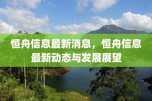 恒舟信息最新消息，恒舟信息最新動(dòng)態(tài)與發(fā)展展望液壓動(dòng)力機(jī)械,元件制造