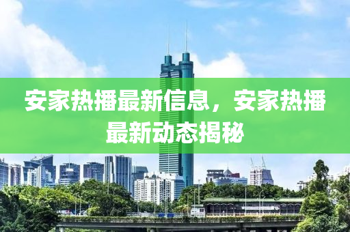 安家熱播最新信息，安家熱播最液壓動(dòng)力機(jī)械,元件制造新動(dòng)態(tài)揭秘