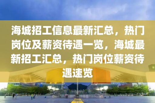 海城招工信息最新匯總，熱門崗位及薪資待遇一覽，海城最新液壓動力機械,元件制造招工匯總，熱門崗位薪資待遇速覽