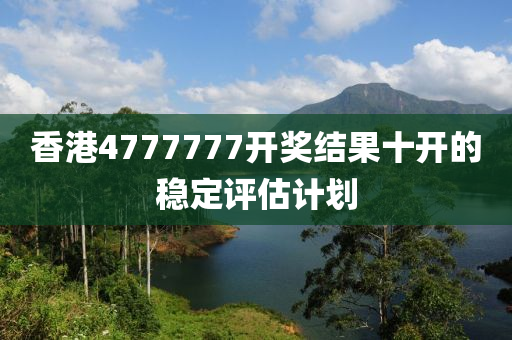 香港4777777開(kāi)獎(jiǎng)結(jié)果十開(kāi)的穩(wěn)定評(píng)估計(jì)劃液壓動(dòng)力機(jī)械,元件制造