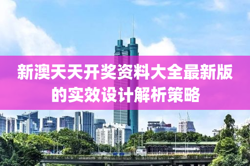 新澳天天開獎資料大全最新版的實效設計解析策略液壓動力機械,元件制造