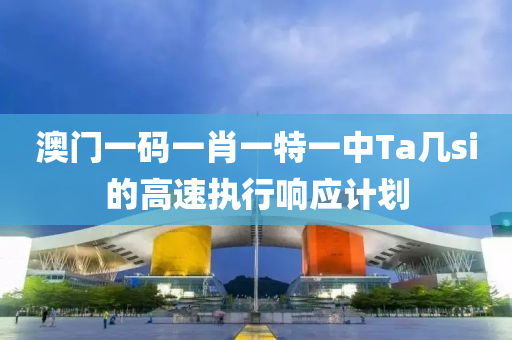 澳門一碼一肖一特一中Ta幾si的高速執(zhí)行響應(yīng)計劃液壓動力機械,元件制造