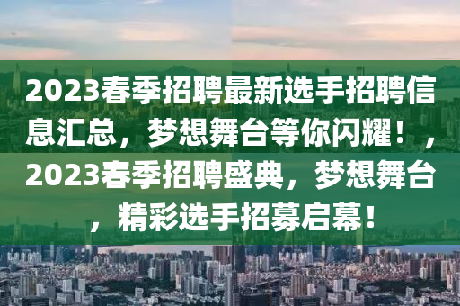 2023春液壓動力機械,元件制造季招聘最新選手招聘信息匯總，夢想舞臺等你閃耀！，2023春季招聘盛典，夢想舞臺，精彩選手招募啟幕！