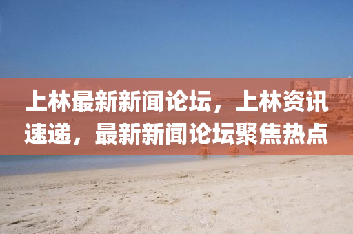 上林最新新聞?wù)搲?，上林資訊速遞，最新新聞?wù)搲劢篃狳c(diǎn)液壓動(dòng)力機(jī)械,元件制造