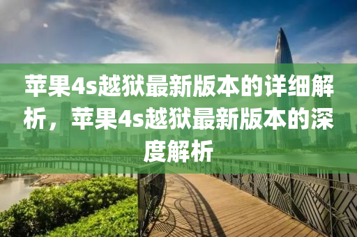 蘋果4s越獄最新版本的詳細解析，液壓動力機械,元件制造蘋果4s越獄最新版本的深度解析