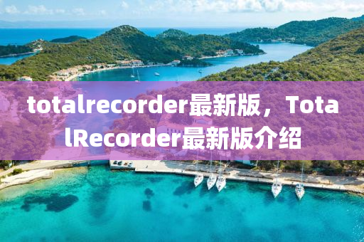 totalrecorder最新版，TotalRecorder最新版介紹液壓動(dòng)力機(jī)械,元件制造