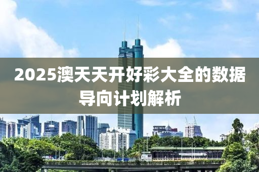 2025澳天天開好液壓動(dòng)力機(jī)械,元件制造彩大全的數(shù)據(jù)導(dǎo)向計(jì)劃解析