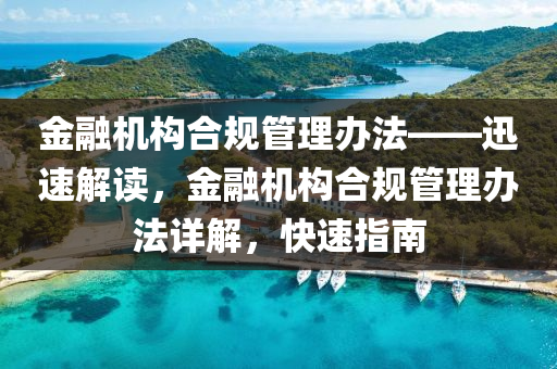 金融機構(gòu)合規(guī)管理辦法——迅速解讀，金融機構(gòu)合規(guī)管理辦法詳解，快速指南液壓動力機械,元件制造