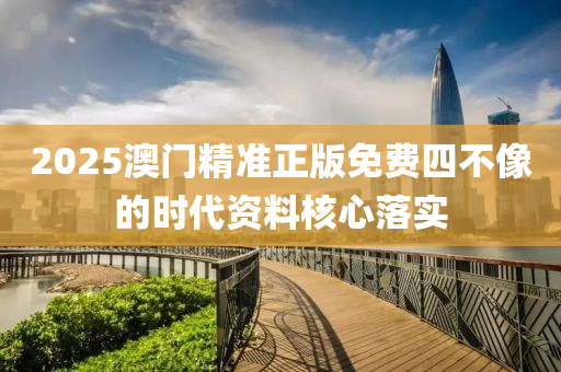2025澳門精準正版免費四不像的時代資料核心落實液壓動力機械,元件制造