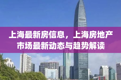 上海最新房信息，上海房液壓動力機械,元件制造地產(chǎn)市場最新動態(tài)與趨勢解讀