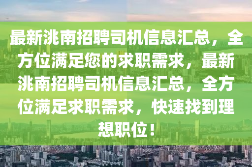 最新洮南招聘司機(jī)信息匯總，全方位滿(mǎn)足您的求職需求，最新洮南招聘司機(jī)信息匯總，全方位滿(mǎn)足求職需求，快速找到理想職位！液壓動(dòng)力機(jī)械,元件制造