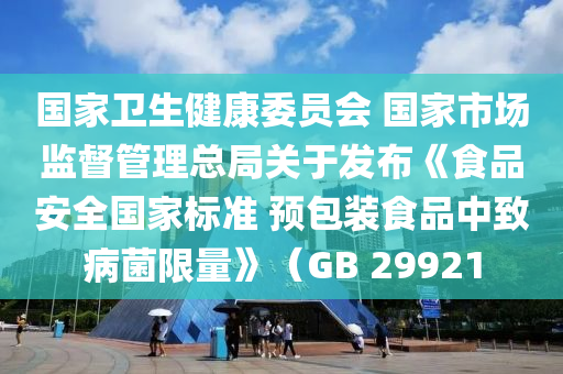 國(guó)家衛(wèi)生健康委員會(huì) 國(guó)家市場(chǎng)監(jiān)督管理總局關(guān)于發(fā)布《食品安全國(guó)家標(biāo)準(zhǔn) 預(yù)包裝食品中致病菌限量》（GB 29921液壓動(dòng)力機(jī)械,元件制造