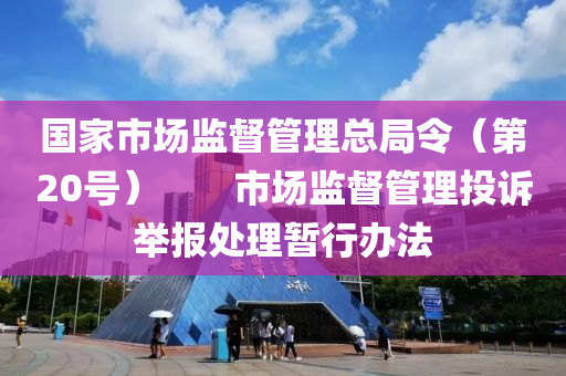 國家市場監(jiān)督管理總局令（第20號）　　市場監(jiān)督管理投訴舉報(bào)處理暫行辦法液壓動力機(jī)械,元件制造