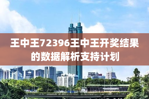 王中王72396王中王開獎結(jié)果的數(shù)據(jù)解析支持計劃液壓動力機械,元件制造