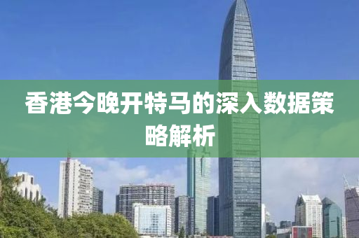 香港今晚開特馬的深入數(shù)據(jù)策略解液壓動力機(jī)械,元件制造析