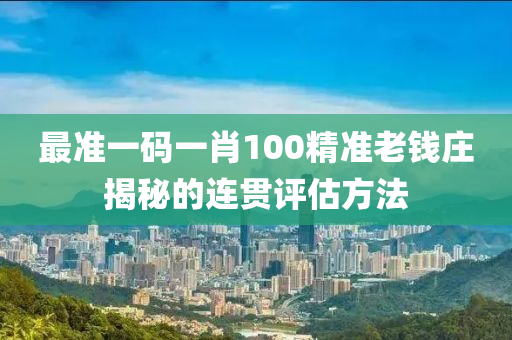 最準一碼一肖100精準老錢莊液壓動力機械,元件制造揭秘的連貫評估方法