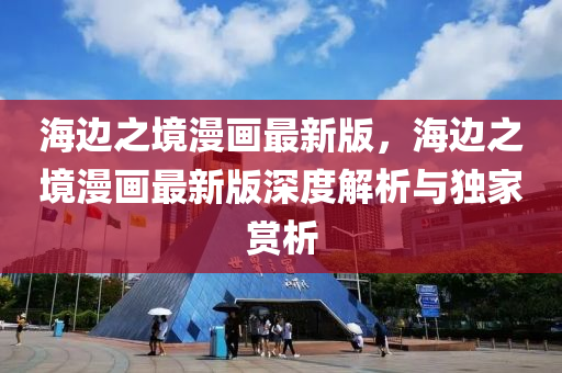 海邊之境漫畫最新版，海邊之境漫畫最新版深度解析與液壓動力機械,元件制造獨家賞析