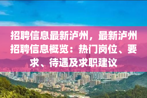 招聘信液壓動(dòng)力機(jī)械,元件制造息最新瀘州，最新瀘州招聘信息概覽：熱門(mén)崗位、要求、待遇及求職建議