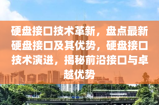 硬盤接口技術革新液壓動力機械,元件制造，盤點最新硬盤接口及其優(yōu)勢，硬盤接口技術演進，揭秘前沿接口與卓越優(yōu)勢