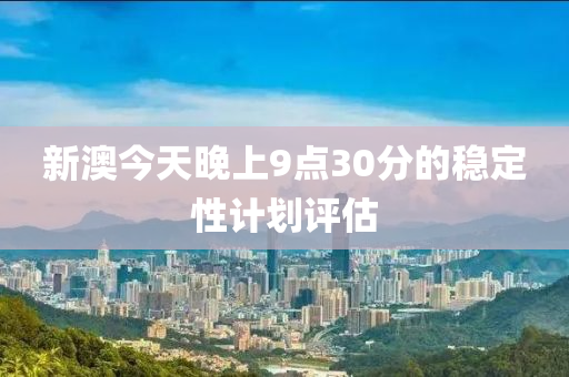 新澳今天晚上9點30液壓動力機械,元件制造分的穩(wěn)定性計劃評估