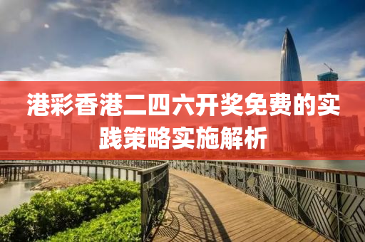 港彩香港二四六開獎免費的實踐策略實施解析液壓動力機械,元件制造