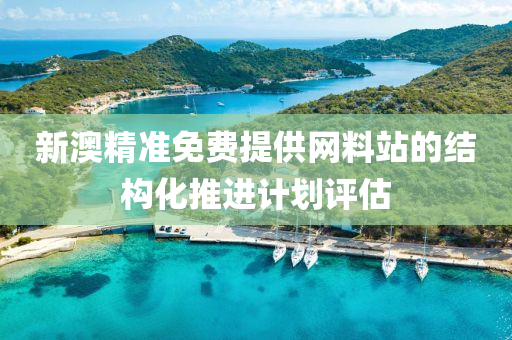 新澳精準(zhǔn)免費(fèi)提供網(wǎng)料站的結(jié)構(gòu)化推進(jìn)計(jì)劃評估液壓動(dòng)力機(jī)械,元件制造