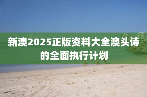 新澳2025正版資料大全澳頭詩的全面液壓動(dòng)力機(jī)械,元件制造執(zhí)行計(jì)劃