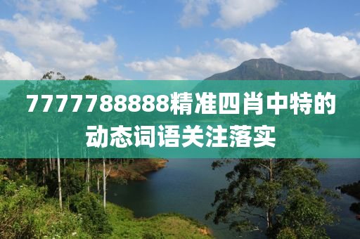 7777788液壓動(dòng)力機(jī)械,元件制造888精準(zhǔn)四肖中特的動(dòng)態(tài)詞語(yǔ)關(guān)注落實(shí)