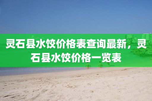 靈石縣水餃價(jià)格表查詢最新，靈石縣水餃價(jià)格一覽表液壓動(dòng)力機(jī)械,元件制造