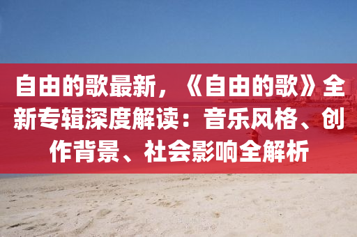 自由的歌液壓動(dòng)力機(jī)械,元件制造最新，《自由的歌》全新專輯深度解讀：音樂(lè)風(fēng)格、創(chuàng)作背景、社會(huì)影響全解析