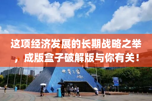 這項(xiàng)經(jīng)濟(jì)發(fā)展的長(zhǎng)期戰(zhàn)略之舉，成版盒液壓動(dòng)力機(jī)械,元件制造子破解版與你有關(guān)！
