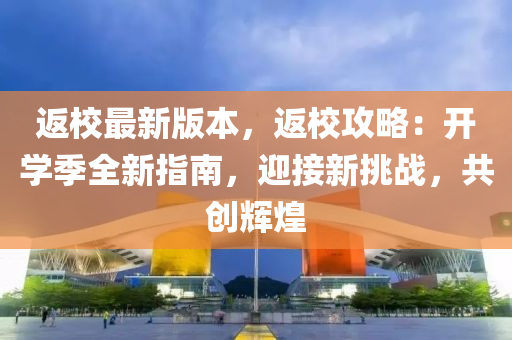 返校最新版本，返校攻略：開學(xué)液壓動力機械,元件制造季全新指南，迎接新挑戰(zhàn)，共創(chuàng)輝煌